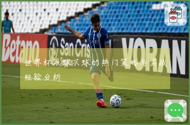 世界杯滚球买球的热门策略与实战经验分析