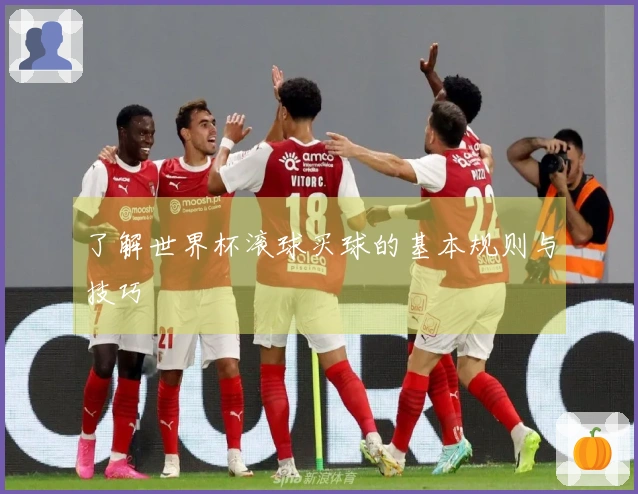 了解世界杯滚球买球的基本规则与技巧